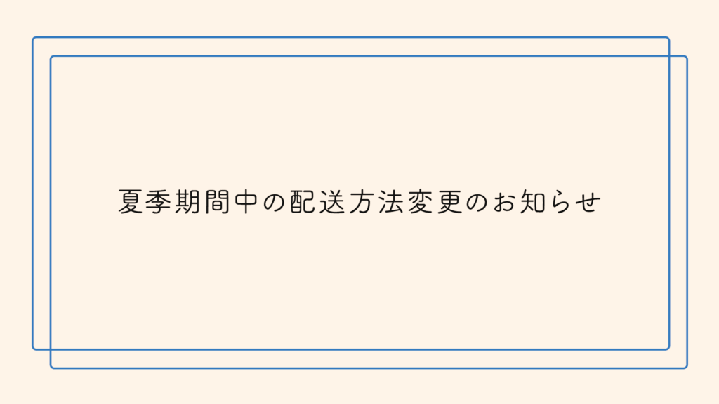 夏季期間中の配送方法変更のお知らせ