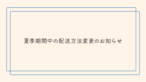 夏季期間中の配送方法変更のお知らせ